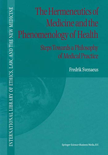 9780792367574: The Hermeneutics of Medicine and the Phenomenology of Health: Steps Towards a Philosophy of Medical Practice: 5 (International Library of Ethics, Law, and the New Medicine)