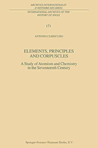 Imagen de archivo de Elements, Principles and Corpuscles: A Study of Atomism and Chemistry in the Seventeenth Century (International Archives of the History of Ideas Archives internationales d'histoire des ides, 171) a la venta por Ria Christie Collections