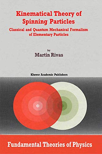 Kinematical Theory of Spinning Particles: Classical and Quantum Mechanical Formalism of Elementary Particles (Fundamental Theories of Physics) - Rivas M. Rivas Martin Rivas