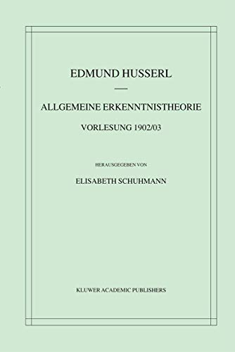 Allgemeine Erkenntnistheorie Vorlesung 1902/03 (Husserliana: Edmund Husserl â€“ Materialien, 3) (German Edition) (9780792369134) by Husserl, Edmund