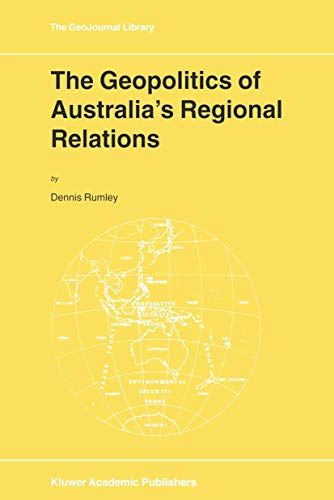 The Geopolitics of Australia's Regional Relations (Geojournal Library)