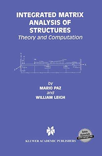 Integrated Matrix Analysis of Structures: Theory and Computation (Kluwer International Series in Engineering & Computer Science) (9780792373087) by Paz, Mario; Leigh, William