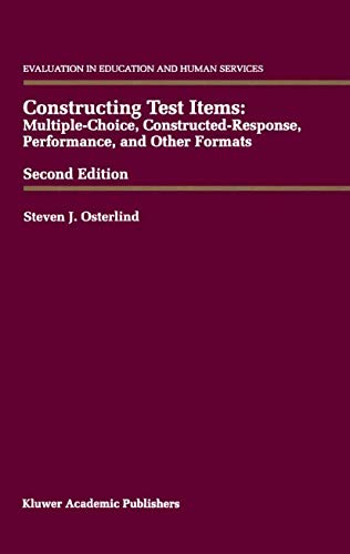 Constructing Test Items: Multiple-Choice, Constructed-Response, Performance and Other Formats (Evaluation in Education and Human Services, 47) (9780792380771) by Osterlind, Steven J.