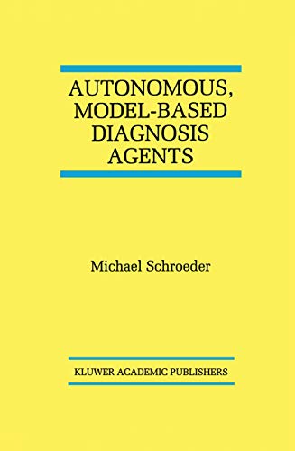 Autonomous, Model-Based Diagnosis Agents (The Springer International Series in Engineering and Computer Science, 442) (9780792381426) by Schroeder, Michael