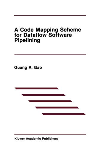 A Code Mapping Scheme for Dataflow Software Pipelining (The Springer International Series in Engineering and Computer Science, 125) (9780792391302) by Guang R. Gao