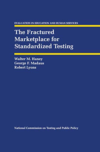 The Fractured Marketplace for Standardized Testing (Evaluation in Education and Human Services, 34) (9780792393382) by Haney, Walter M.; Madaus, George F.; Lyons, Robert