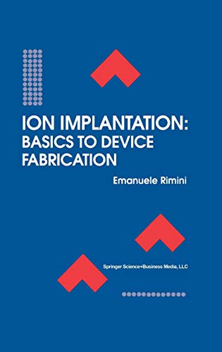 Ion Implantation : Basics to Device Fabrication - Rimini, E.; Rimini, Emanuele (physics Department, University Of Catania, Italy); Rimini, Emanuele