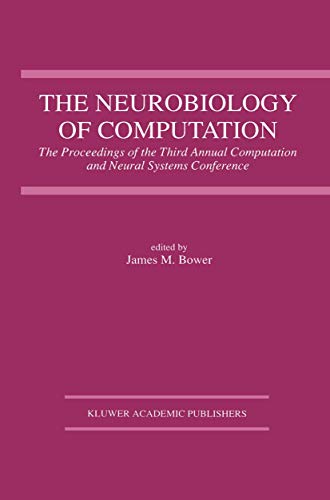 The Neurobiology of Computation : Proceedings of the Third Annual Computation and Neural Systems Conference - James M. Bower