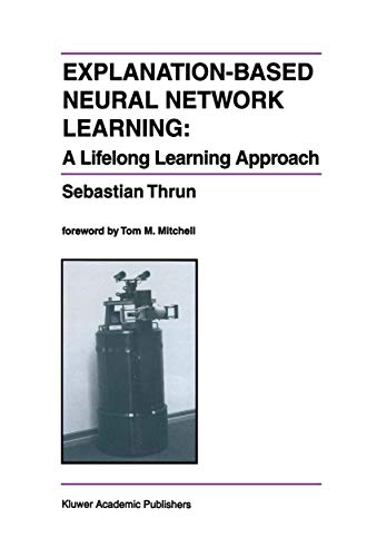 9780792397168: Explanation-Based Neural Network Learning: A Lifelong Learning Approach: 357 (The Springer International Series in Engineering and Computer Science)