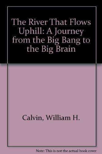 9780792445227: The River That Flows Uphill: A Journey from the Big Bang to the Big Brain