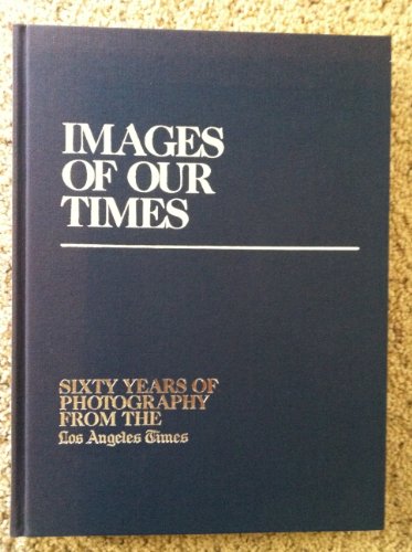 9780792447139: Images of Our Times: Sixty Years of Photography from the Los Angeles Times