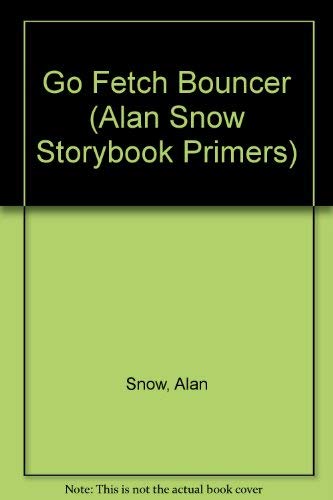 Go Fetch Bouncer (Alan Snow Storybook Primers) (9780792453666) by Snow, Alan