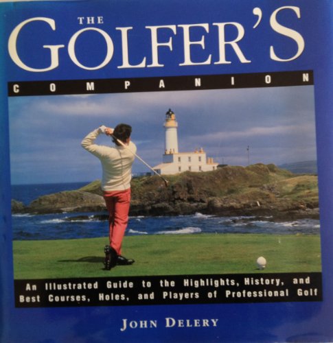 The Golfer's Companion : An illustrated guide to the highlights, history, and best courses, holes...