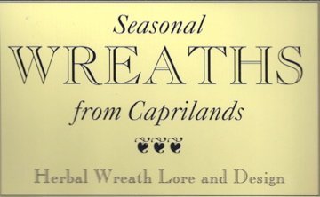 Stock image for Seasonal Wreaths from Caprilands: Holiday Celebrations With Herbal Wreath Lore and Design for sale by HPB-Emerald