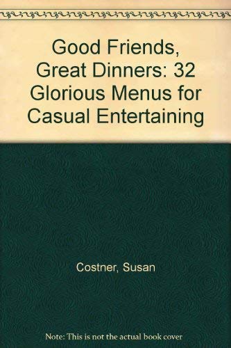 Good Friends, Great Dinners: 32 Glorious Menus for Casual Entertaining (9780792483380) by Costner, Susan