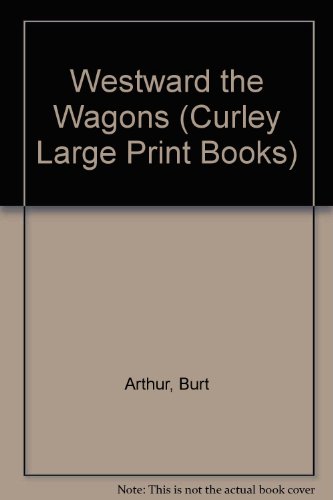 Westward the Wagons (Curley Large Print Books) (9780792706397) by Arthur, Burt