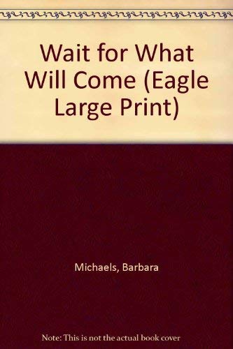 Wait for What Will Come (Eagle Large Print) (9780792708643) by Michaels, Barbara