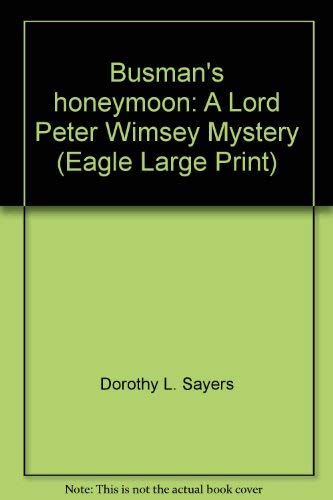 Busman's honeymoon: A Lord Peter Wimsey Mystery (Eagle Large Print) (9780792713678) by Dorothy L. Sayers