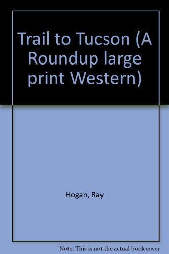 Trail to Tucson (A Roundup Large Print Western) (9780792717072) by Hogan, Ray