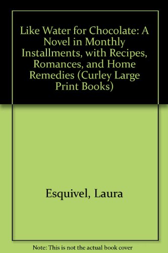 9780792717850: Like Water for Chocolate: A Novel in Monthly Installments, with Recipes, Romances, and Home Remedies (Curley Large Print Books)