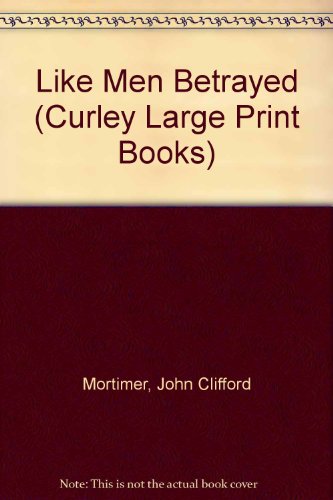 Like Men Betrayed (Curley Large Print Books) (9780792719298) by Mortimer, John Clifford