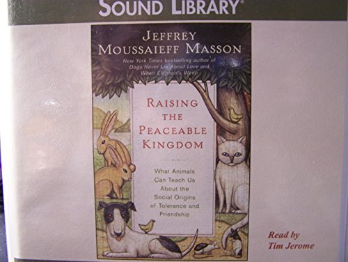 Raising the Peaceable Kingdom Lib/E: What Animals Can Teach Us about the Social Origins of Tolerance and Friendship (9780792737797) by Masson, Jeffrey Moussaieff