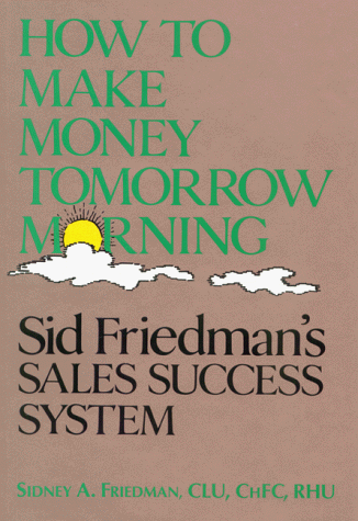 Beispielbild fr How to Make Money Tomorrow Morning: Sid Friedman's Sales Success System zum Verkauf von medimops