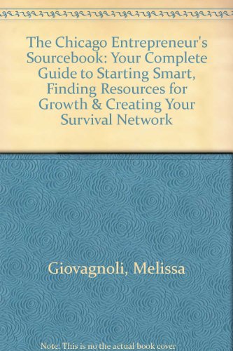 Stock image for The Chicago Entrepreneurs Sourcebook: Your Complete Guide to Starting Smart, Finding Resources for Growth Creating Your Survival Network for sale by Solr Books