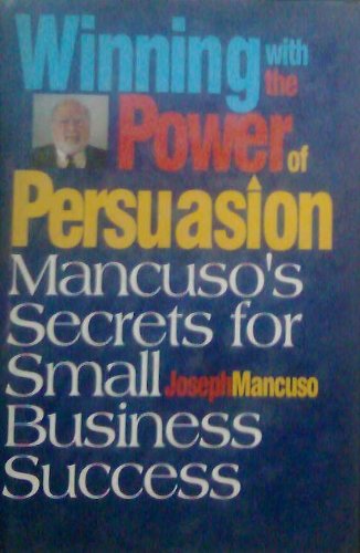 Imagen de archivo de Winning with the Power of Persuasion : Mancuso's Secrets for Small Business Success a la venta por Better World Books: West