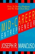 Stock image for Mid-Career Entrepreneur : How to Start a Business and Be Your Own Boss for sale by The Warm Springs Book Company