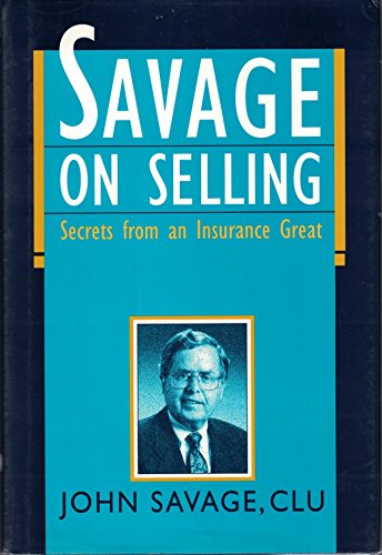 Savage on Selling: Secrets from an Insurance Great (9780793109135) by Savage, John