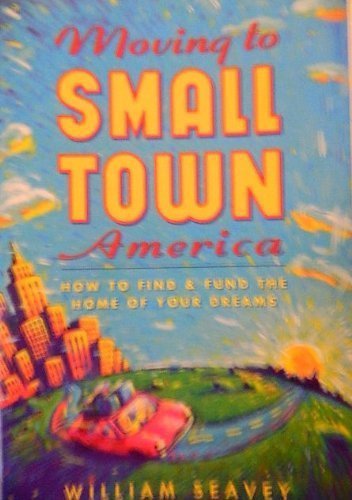 Imagen de archivo de Moving to Small Town America : How to Find and Fund the Home of Your Dreams a la venta por Better World Books