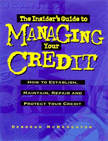 Stock image for The Insider's Guide to Managing Your Credit: How to Establish, Maintain, Repair and Protect Your Credit for sale by Wonder Book