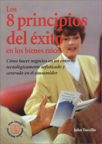 9780793135097: Los Ocho Principios Del Exito En Los Bienes Raices: Como Hacer Negocios En UN Ambiente Tecnologicamente Sofisticado Y Con Consumidores Exigentes