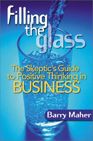 9780793138654: Filling the Glass: The Skeptic's Guide to Ositive Thinking in Business: The Skeptic's Guide to Positive Thinking in Business