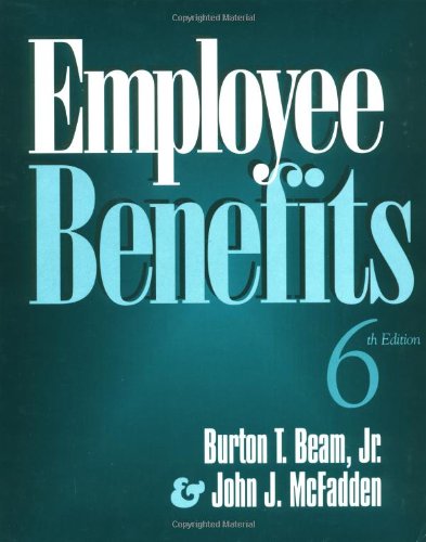 Employee Benefits (6th Edition) (9780793139606) by Beam Jr., Burton T.; McFadden, John J.
