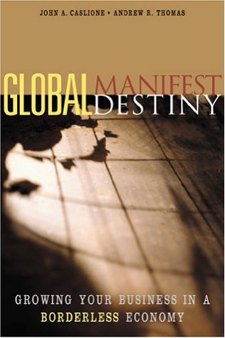 Global Manifest Destiny: Growing Your Business in a Borderless Economy (9780793145027) by Caslione, John A.; Thomas, Andrew R.