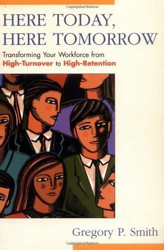 Beispielbild fr Here Today, Here Tomorrow: Transforming Your Workforce from High-Turnover to High-Retention zum Verkauf von Wonder Book