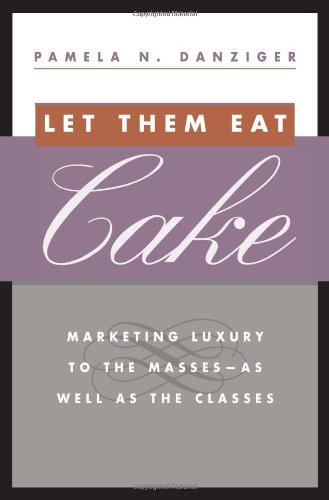 Beispielbild fr Let Them Eat Cake: Marketing Luxury to the Masses - As Well as the Classes zum Verkauf von AwesomeBooks