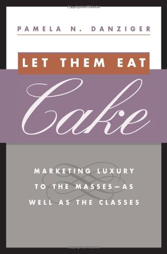 Stock image for Let Them Eat Cake: Marketing Luxury to the Masses - As Well as the Classes for sale by AwesomeBooks