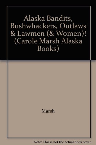 Alaska Bandits, Bushwhackers, Outlaws & Lawmen (& Women)! (Carole Marsh Alaska Books) (9780793300945) by Marsh
