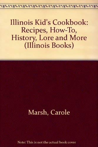 Illinois Kid's Cookbook: Recipes, How-To, History, Lore and More (Illinois Books) (9780793303946) by Marsh, Carole