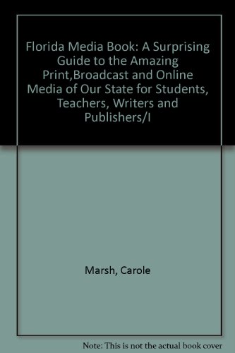 Florida Media Book: A Surprising Guide to the Amazing Print,Broadcast and Online Media of Our State for Students, Teachers, Writers and Publishers/I (9780793331895) by Marsh, Carole