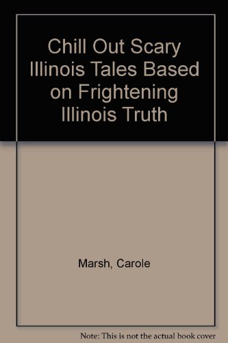 CHILL OUT!: Scary Illinois Stories Based on Frightening Illinois Truths! (Carole Marsh Illinois Books) (9780793346936) by Marsh, Carole