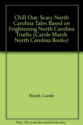 Chill Out: Scary North Carolina Tales Based on Frightening North Carolina Truths (Carole Marsh North Carolina Books) (9780793347537) by Marsh, Carole