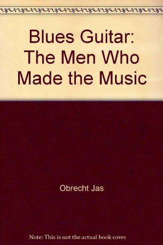 Imagen de archivo de Blues Guitar: The Men Who Made the Music a la venta por beneton