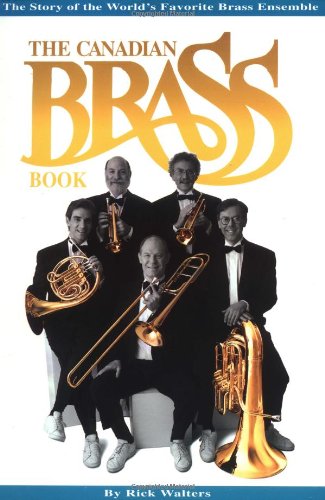 Imagen de archivo de The Canadian Brass Book: The Story of the World's Favorite Brass Ensemble a la venta por Front Cover Books