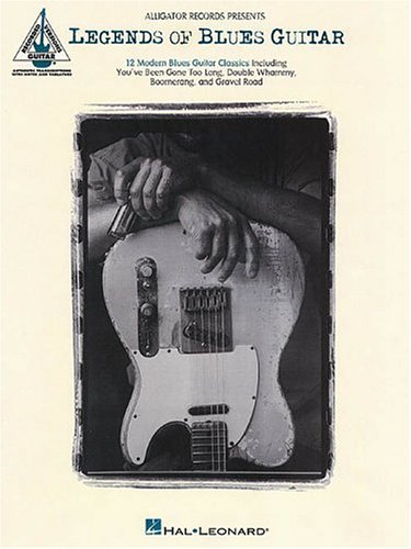 Legends of Blues Guitar: 12 Modern Blues Guitar Classics Including You've Been Gone Too Long, Dou...