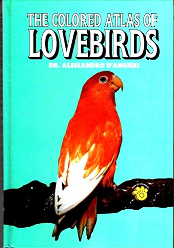 Stock image for The Colored Atlas of Lovebirds: Agapornis : More Than a Hobby, a Passion! for sale by Ergodebooks