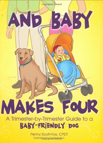 Stock image for And Baby Makes Four: A Trimester-by-Trimester Guide to a Baby-Friendly Dog for sale by HPB-Movies